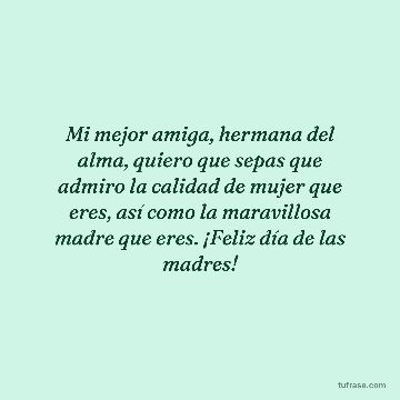 Mi mejor amiga, hermana del alma, quiero que sepas que admiro la calidad de mujer que eres, así como la maravillosa madre que eres. ¡Feliz día de las madres!