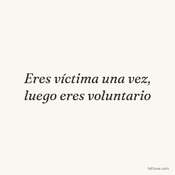 Eres víctima una vez, luego eres voluntario
