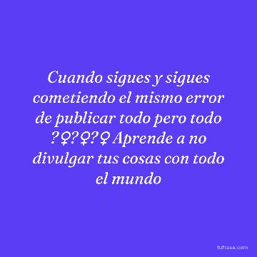 Cuando sigues y sigues cometiendo el mismo error de publicar todo pero todo ?‍♀️?‍♀️?‍♀️ Aprende a no divulgar tus cosas con todo el mundo