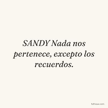 SANDY Nada nos pertenece, excepto los recuerdos.