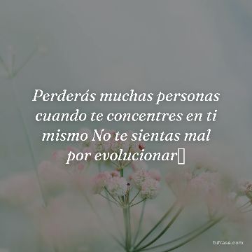 Perderás muchas personas cuando te concentres en ti mismo No te sientas mal por evolucionar✨