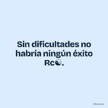 Sin dificultades no habría ningún éxito Rc☯️.