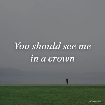 You should see me in a crown