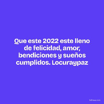 Que este 2022 este lleno de felicidad, amor, bendiciones y sueños cumplidos. Locuraypaz
