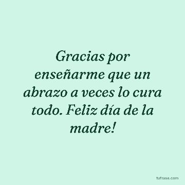 Gracias por enseñarme que un abrazo a veces lo cura todo. Feliz día de la madre!