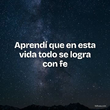Aprendí que en esta vida todo se logra con fe