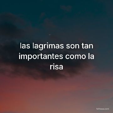las lagrimas son tan importantes como la risa