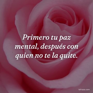 Primero tu paz mental, después con quien no te la quite.
