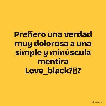 Prefiero una verdad muy dolorosa a una simple y minúscula mentira Love_black?✋?