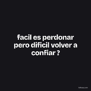 facil es perdonar pero dificil volver a confiar ?