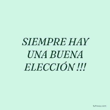 SIEMPRE HAY UNA BUENA ELECCIÓN !!!
