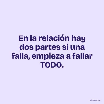 En la relación hay dos partes si una falla, empieza a fallar TODO.