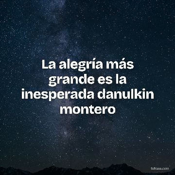 La alegría más grande es la inesperada danulkin montero