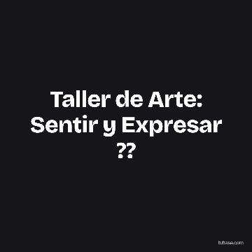 Taller de Arte: Sentir y Expresar ??