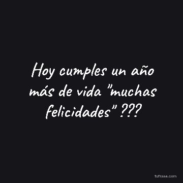 Hoy cumples un año más de vida "muchas felicidades" ???
