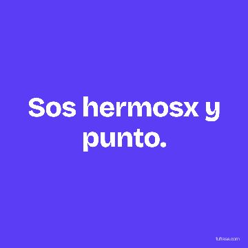 Sos hermosx y punto.