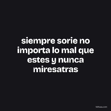 siempre sorie no importa lo mal que estes y nunca miresatras