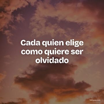 Cada quien elige como quiere ser olvidado