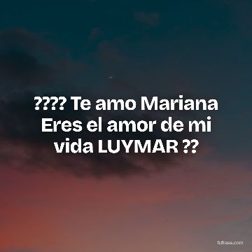 ???? Te amo Mariana Eres el amor de mi vida LUYMAR ??