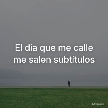 El día que me calle me salen subtítulos