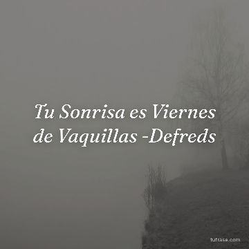 Tu Sonrisa es Viernes de Vaquillas -Defreds
