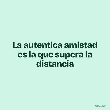 La autentica amistad es la que supera la distancia