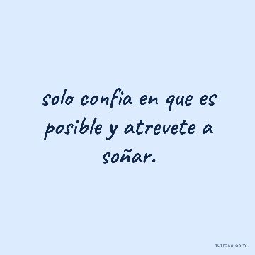 solo confia en que es posible y atrevete a soñar.