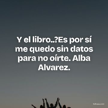 Y el libro..?Es por sí me quedo sin datos para no oírte. Alba Alvarez.