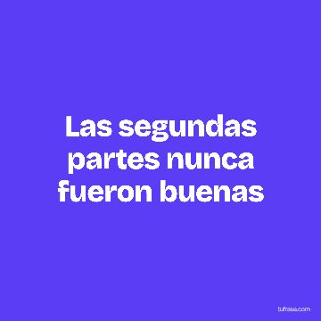 Las segundas partes nunca fueron buenas