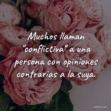 Muchos llaman "conflictiva" a una persona con opiniones contrarias a la suya.