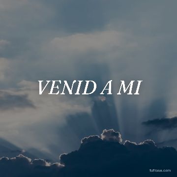 VENID A MI