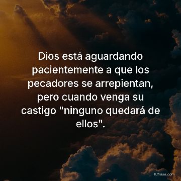 Dios está aguardando pacientemente a que los pecadores se arrepientan, pero cuando venga su castigo "ninguno quedará de ellos".
