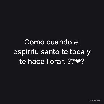 Como cuando el espíritu santo te toca y te hace llorar. ??❤️?
