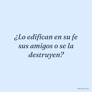 ¿Lo edifican en su fe sus amigos o se la destruyen?