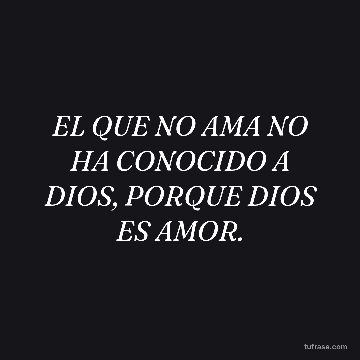 EL QUE NO AMA NO HA CONOCIDO A DIOS, PORQUE DIOS ES AMOR.