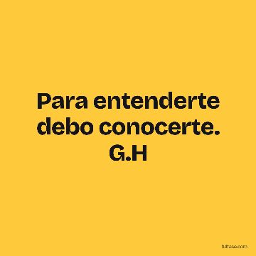 Para entenderte debo conocerte. G.H