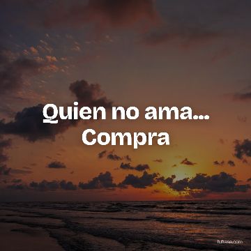 Quien no ama... Compra
