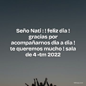 Seño Nati : ! feliz dia ! gracias por acompañarnos dia a dia ! te queremos mucho ! sala de 4 -tm 2022
