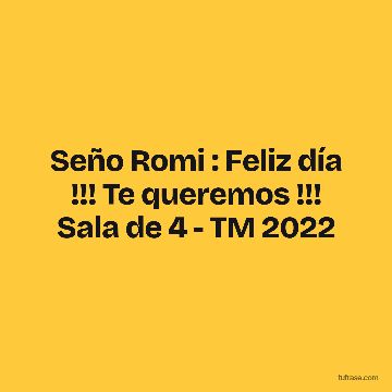 Seño Romi : Feliz día !!! Te queremos !!! Sala de 4 - TM 2022