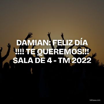 DAMIAN: FELIZ DÍA !!!! TE QUEREMOS!!! SALA DE 4 - TM 2022