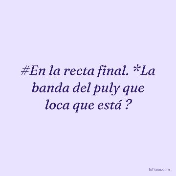 #En la recta final. *La banda del puly que loca que está ?