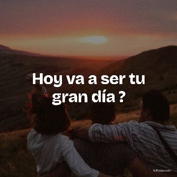 Hoy va a ser tu gran día ?