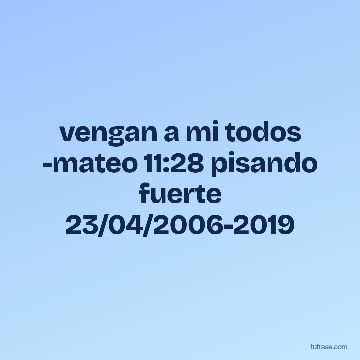 vengan a mi todos -mateo 11:28 pisando fuerte 23/04/2006-2019