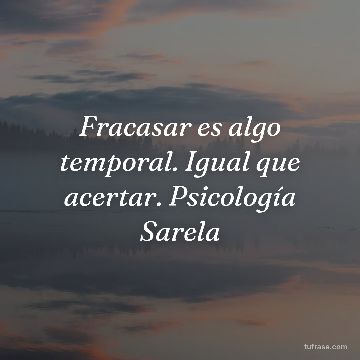 Fracasar es algo temporal. Igual que acertar. Psicología Sarela