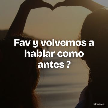 Fav y volvemos a hablar como antes ?