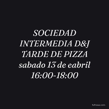 SOCIEDAD INTERMEDIA D&J TARDE DE PIZZA sabado 13 de eabril 16:00-18:00