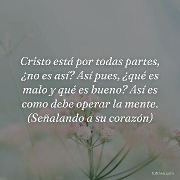 Cristo está por todas partes, ¿no es así? Así pues, ¿qué es malo y qué es bueno? Así es como debe operar la mente. (Señalando a su corazón)