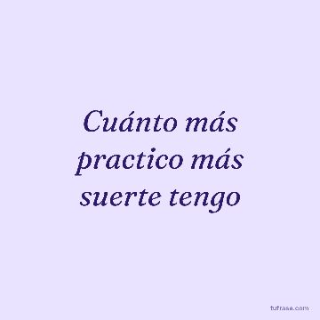 Cuánto más practico más suerte tengo