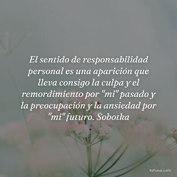 El sentido de responsabilidad personal es una aparición que lleva consigo la culpa y el remordimiento por "mi" pasado y la preocupación y la ansiedad por "mi" futuro. Sobotka