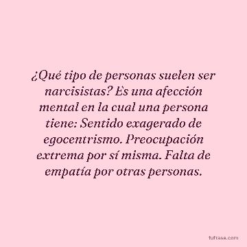 ¿Qué tipo de personas suelen ser narcisistas? Es una afección mental en la cual una persona tiene: Sentido exagerado de egocentrismo. Preocupación extrema por sí misma. Falta de empatía por otras personas.